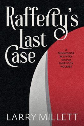 Rafferty's Last Case: A Minnesota Mystery Featuring Sherlock Holmes by Larry Millett