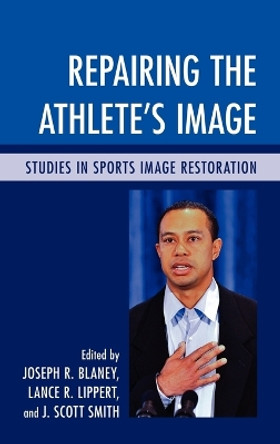Repairing the Athlete's Image: Studies in Sports Image Restoration by Joseph R. Blaney 9780739138960