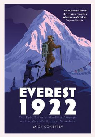 Everest 1922: The Epic Story of the First Attempt on the World's Highest Mountain by Mick Conefrey