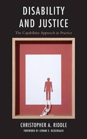 Disability and Justice: The Capabilities Approach in Practice by Christopher A. Riddle 9780739178027