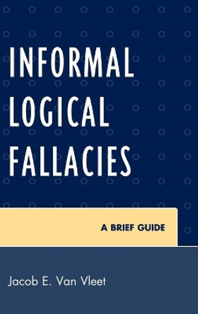 Informal Logical Fallacies: A Brief Guide by Van Jacob E. Vleet 9780761854326