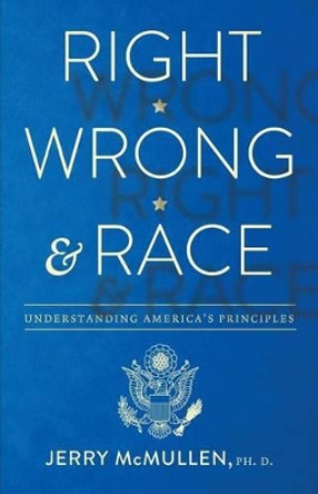 Right, Wrong and Race by Ph D Jerry McMullen 9781944212308