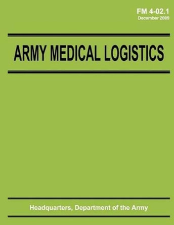 Army Medical Logistics (FM 4-02.1) by Department Of the Army 9781480188099