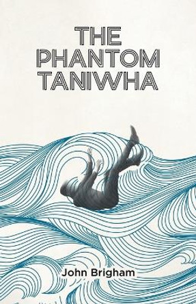 The Phantom Taniwha by John Brigham 9781779416599