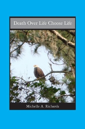 Death Over Life Choose Life by Michelle a Richards 9781419679322