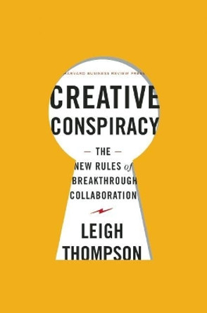 Creative Conspiracy: The New Rules of Breakthrough Collaboration by Leigh Thompson 9781422173343