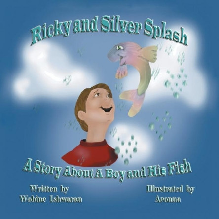 Ricky and Silver Splash: A Story About a Boy and His Fish by Wobine Ishwaran 9781425180997