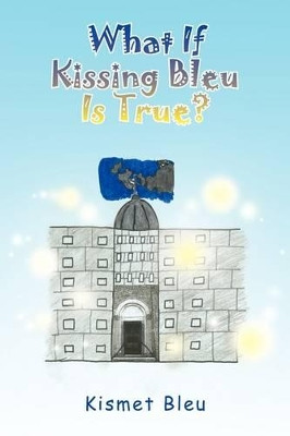 What If Kissing Bleu Is True? by Kismet Bleu 9781441532695