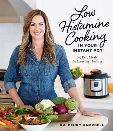 Low Histamine Cooking in Your Instant Pot: 75 Easy Meals for Everyday Healing by Dr Campbell