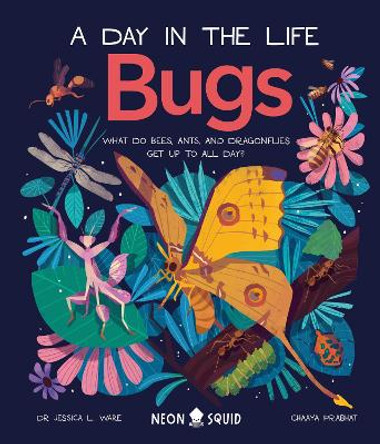 Bugs (A Day in the Life): What Do Bees, Ants, and Dragonflies Get up to All Day? by Jessica L. Ware