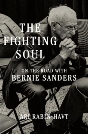 The Fighting Soul: On the Road with Bernie Sanders by Ari Rabin-Havt