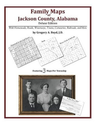 Family Maps of Jackson County, Alabama, Deluxe Edition by Gregory a Boyd J D 9781420312508