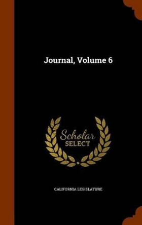 Journal, Volume 6 by California Legislature 9781346310732