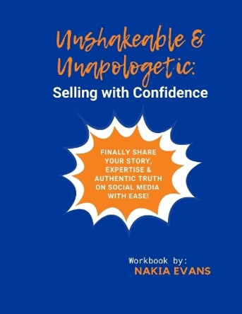 Unshakeable & Unapologetic: Selling with Confidence Workbook by Nakia Evans by Nakia Evans 9781387539413