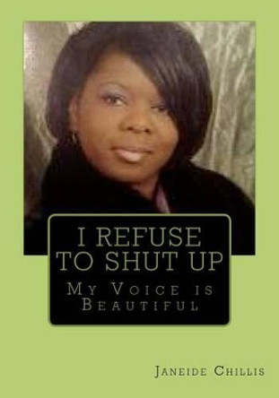 I Refuse to SHUT UP: My Voice is Beautiful by Janeide Chillis 9781442156746