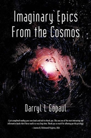 Imaginary Epics from the Cosmos: Adventurous Science Fiction Stories by Darryl L Gopaul 9781450235990