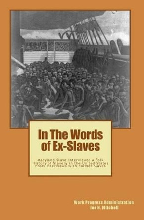 In The Words of Ex-Slaves: Maryland Slave Interviews: A Folk History of Slavery in the United States From Interviews with Former Slaves by Joe Henry Mitchell 9781449991517