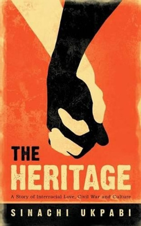 The Heritage: A Story of Interracial Love, Civil War and Culture by Sinachi Ukpabi 9781450295413