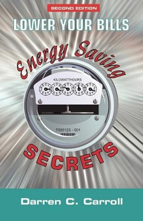 Lower Your Bills: Energy Saving Secrets by Darren C Carroll 9781451521924