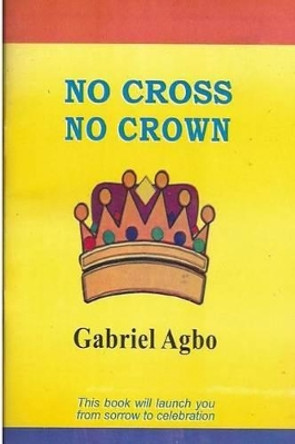 No Cross No Crown by Gabriel Agbo 9781451543995