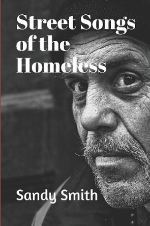 Street Songs Of The Homeless by Sandy Smith 9781098706531