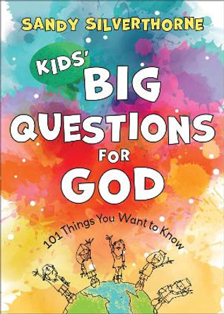 Kids' Big Questions for God: 101 Things You Want to Know by Sandy Silverthorne