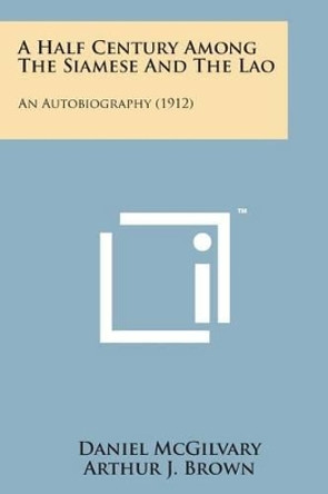 A Half Century Among the Siamese and the Lao: An Autobiography (1912) by Daniel McGilvary 9781169975903