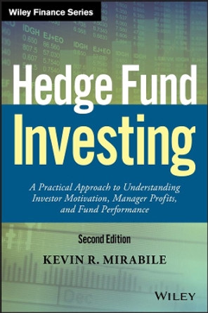 Hedge Fund Investing: A Practical Approach to Understanding Investor Motivation, Manager Profits, and Fund Performance by Kevin R. Mirabile 9781119210351