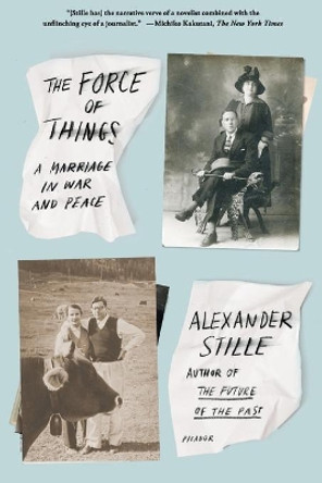 The Force of Things: A Marriage in War and Peace by Alexander Stille 9781250043580