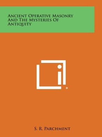 Ancient Operative Masonry and the Mysteries of Antiquity by S R Parchment 9781258836832