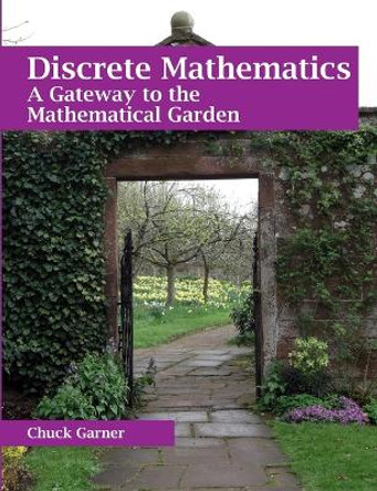 Discrete Mathematics: A Gateway to the Mathematical Garden by Chuck Garner 9781312712379