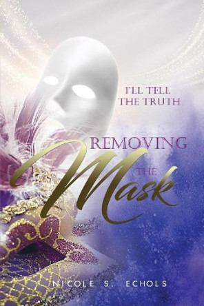 I'll Tell The Truth - Removing the Mask by Nicole S Echols 9781096758440