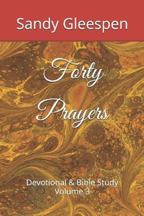 Forty Prayers: Devotional & Bible Study Volume 3 by Sandy Gleespen 9781097776696