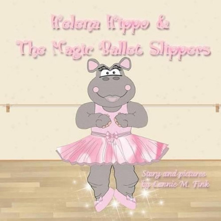 Helena Hippo & The Magic Ballet Slippers by Connie M Fink 9781466457171