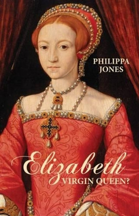 Elizabeth I: Virgin Queen? by Philippa Jones 9781504800778