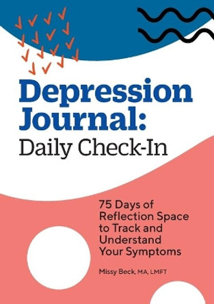 Depression Journal: Daily Check-In: 75 Days of Reflection Space to Track and Understand Your Symptoms by Missy Beck 9781638076889