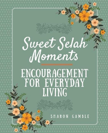 Sweet Selah Moments: Encouragement for Everyday Living by Sharon Gamble 9781946369437