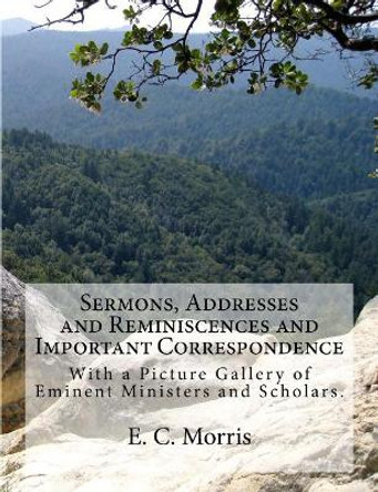 Sermons, Addresses and Reminiscences and Important Correspondence: With a Picture Gallery of Eminent Ministers and Scholars by J Mitchell 9781946640055