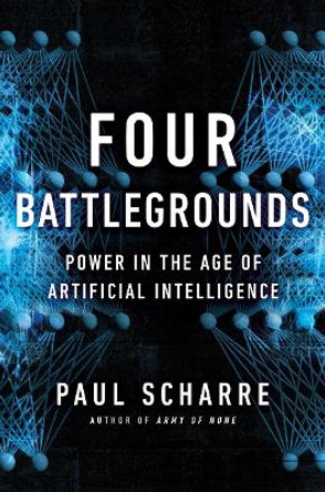 Four Battlegrounds: Power in the Age of Artificial Intelligence by Paul Scharre