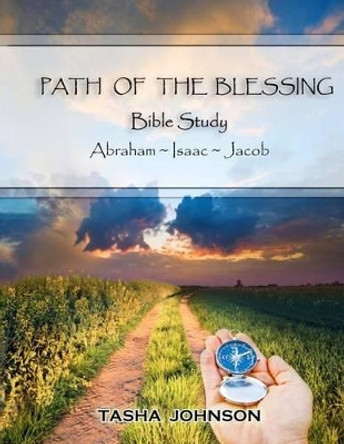 Path of the Blessing Bible Study: Abraham Isaac Jacob by Tasha Johnson 9781477647912