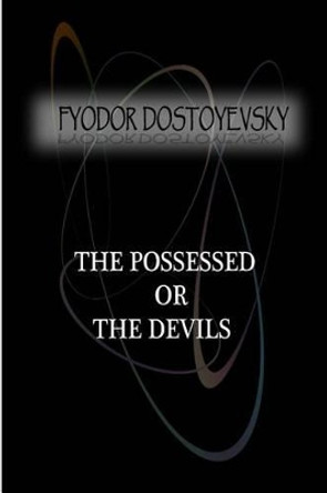 The Possessed Or, The Devils by Fyodor Dostoyevsky 9781477405895