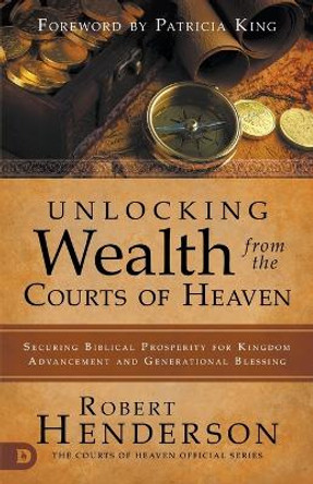 Unlocking Wealth from the Courts of Heaven by Robert Henderson 9780768443189