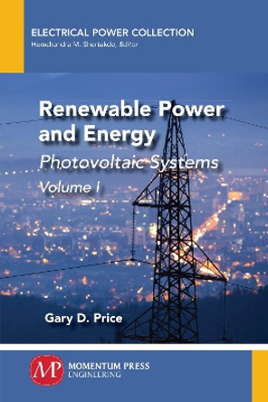 Renewable Power and Energy, Volume I: Photovoltaic Systems by Gary D Price 9781947083868