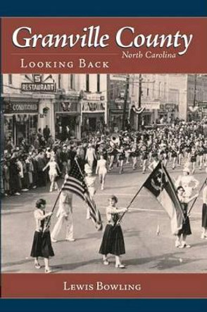 Granville County, North Carolina: Looking Back by Lewis Bowling 9781596293335