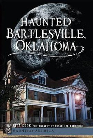 Haunted Bartlesville, Oklahoma by Rita Cook 9781609495060