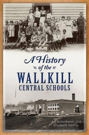 A History of the Wallkill Central Schools by A J Schenkman 9781626191556