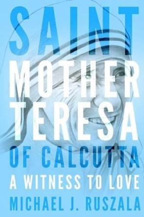 Saint Mother Teresa of Calcutta: A Witness to Love by Wyatt North 9781542600729