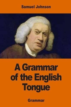 A Grammar of the English Tongue by Samuel Johnson 9781542471756