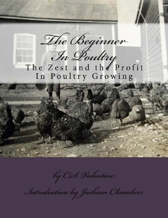 The Beginner In Poultry: The Zest and the Profit In Poultry Growing by Jackson Chambers 9781543072587