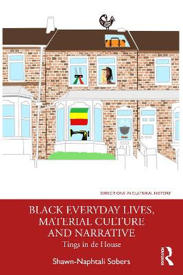 Black Everyday Lives, Material Culture and Narrative: Tings in de House by Shawn-Naphtali Sobers